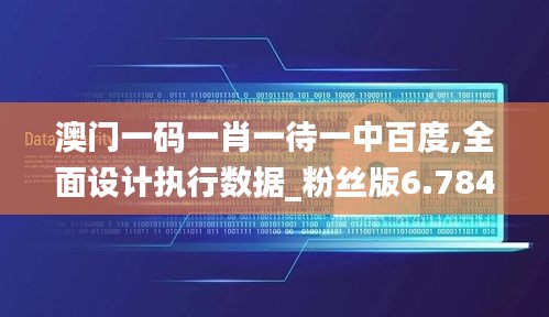 澳门一码一肖一待一中百度,全面设计执行数据_粉丝版6.784