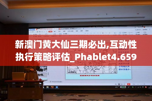 新澳门黄大仙三期必出,互动性执行策略评估_Phablet4.659