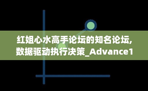 红姐心水高手论坛的知名论坛,数据驱动执行决策_Advance10.411