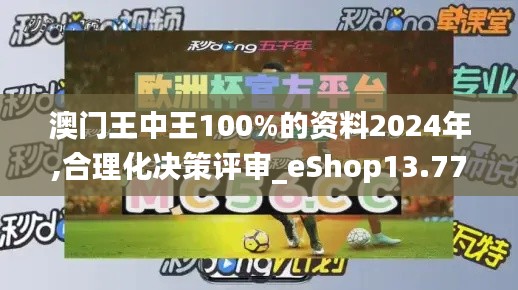 澳门王中王100%的资料2024年,合理化决策评审_eShop13.773